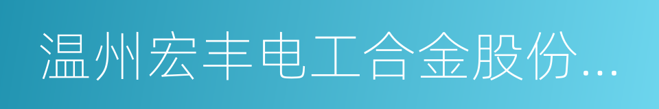 温州宏丰电工合金股份有限公司的同义词