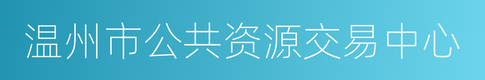 温州市公共资源交易中心的同义词