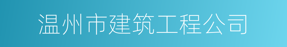 温州市建筑工程公司的同义词