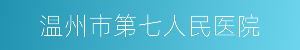 温州市第七人民医院的同义词