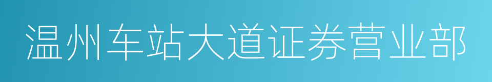 温州车站大道证券营业部的同义词