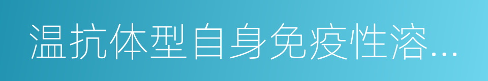 温抗体型自身免疫性溶血性贫血的同义词