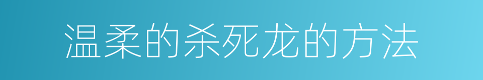 温柔的杀死龙的方法的同义词