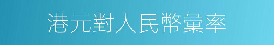 港元對人民幣彙率的同義詞