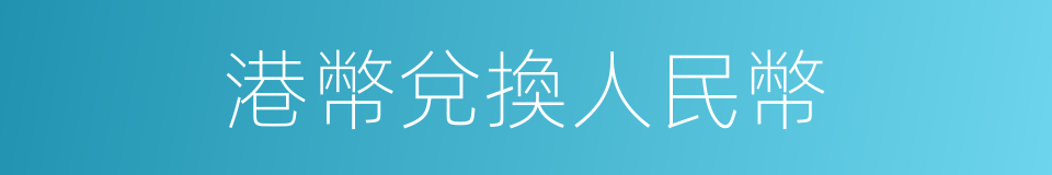 港幣兌換人民幣的同義詞