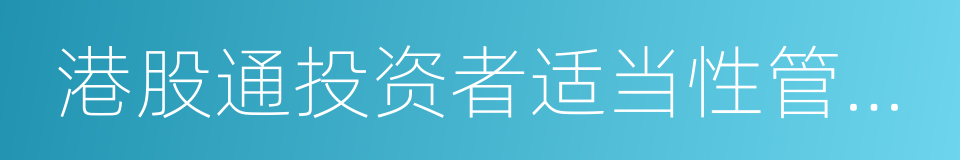 港股通投资者适当性管理指引的同义词