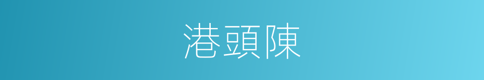 港頭陳的同義詞