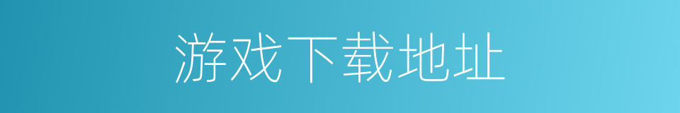游戏下载地址的同义词