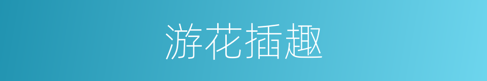 游花插趣的意思