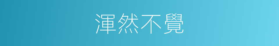 渾然不覺的意思