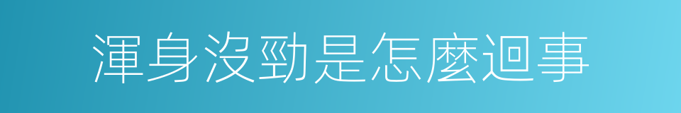 渾身沒勁是怎麼迴事的同義詞