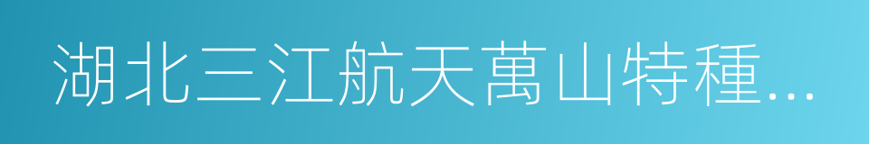 湖北三江航天萬山特種車輛有限公司的同義詞