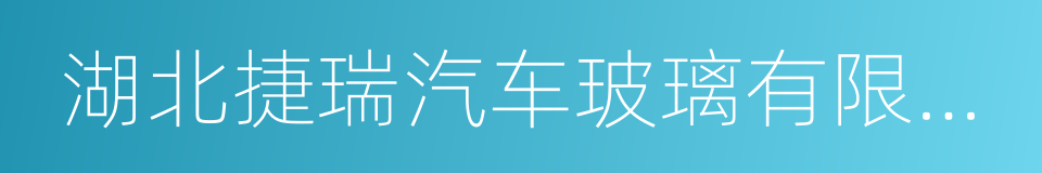 湖北捷瑞汽车玻璃有限公司的同义词