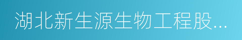 湖北新生源生物工程股份有限公司的同义词