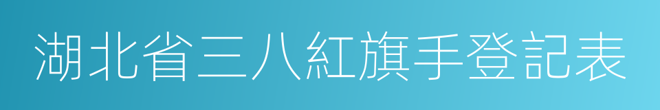 湖北省三八紅旗手登記表的同義詞