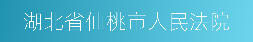 湖北省仙桃市人民法院的同义词