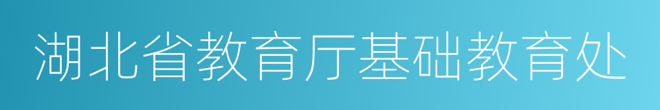 湖北省教育厅基础教育处的同义词