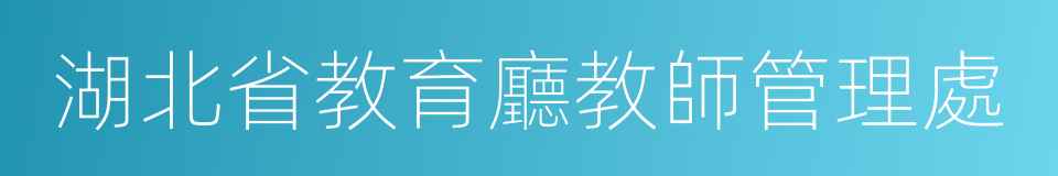 湖北省教育廳教師管理處的同義詞