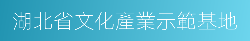 湖北省文化產業示範基地的同義詞