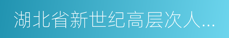 湖北省新世纪高层次人才工程的同义词