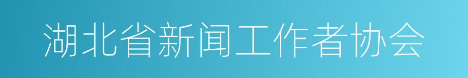 湖北省新闻工作者协会的同义词