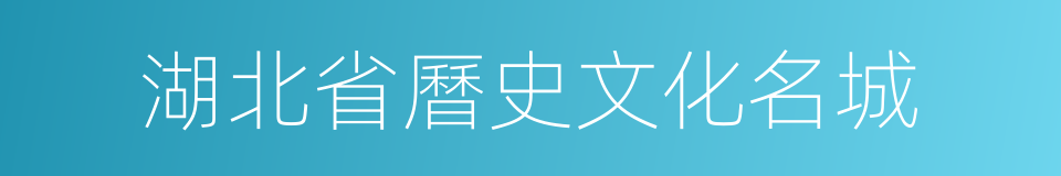 湖北省曆史文化名城的同義詞