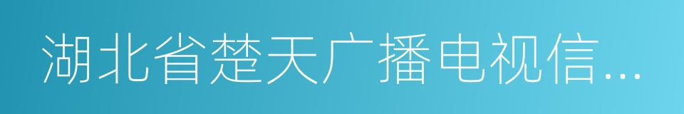 湖北省楚天广播电视信息网络有限责任公司的同义词