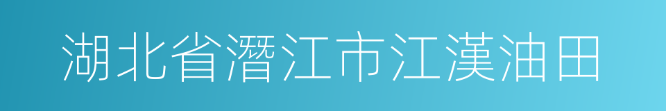 湖北省潛江市江漢油田的同義詞