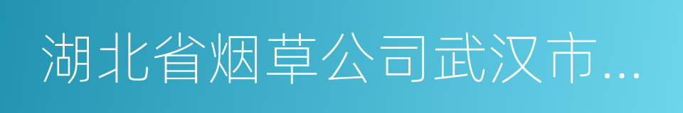 湖北省烟草公司武汉市公司的同义词