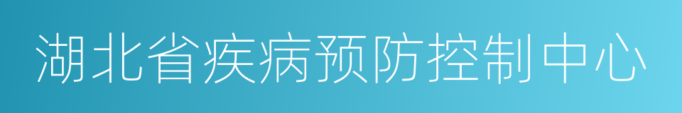 湖北省疾病预防控制中心的同义词