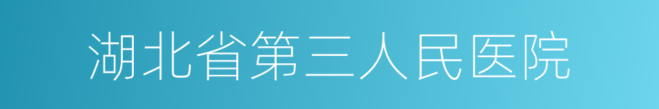 湖北省第三人民医院的同义词