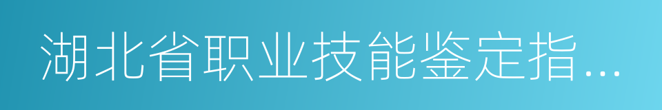 湖北省职业技能鉴定指导中心的同义词