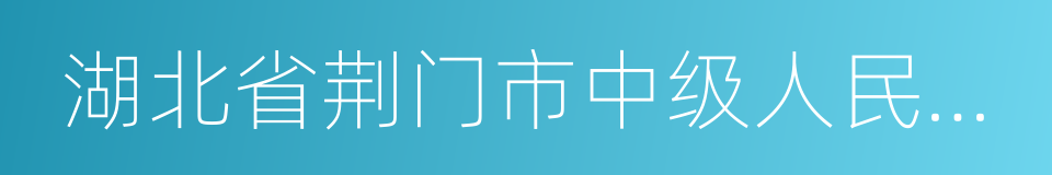 湖北省荆门市中级人民法院的同义词