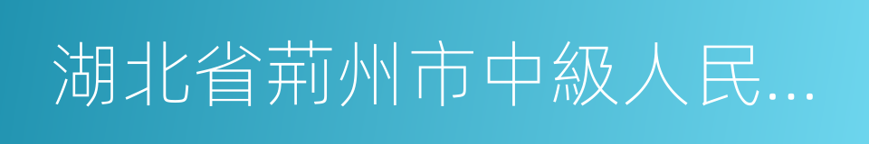 湖北省荊州市中級人民法院的意思