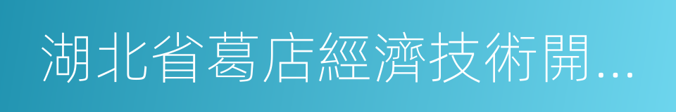 湖北省葛店經濟技術開發區的同義詞