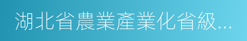 湖北省農業產業化省級重點龍頭企業的同義詞