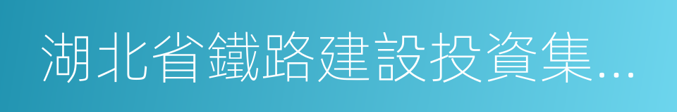 湖北省鐵路建設投資集團有限責任公司的同義詞