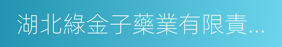 湖北綠金子藥業有限責任公司的同義詞