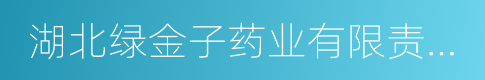 湖北绿金子药业有限责任公司的同义词