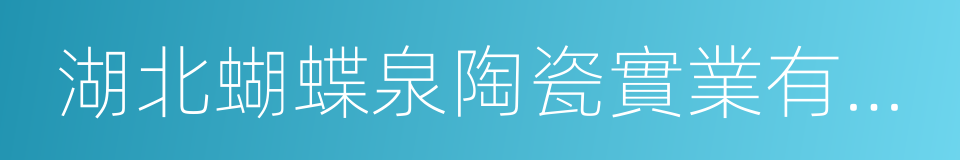 湖北蝴蝶泉陶瓷實業有限公司的同義詞