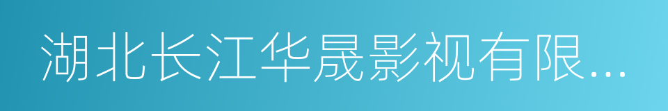 湖北长江华晟影视有限责任公司的同义词