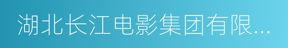 湖北长江电影集团有限责任公司的同义词