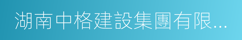 湖南中格建設集團有限公司的同義詞