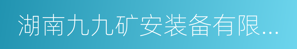 湖南九九矿安装备有限公司的同义词