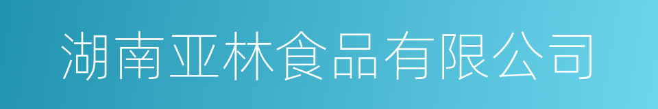湖南亚林食品有限公司的同义词