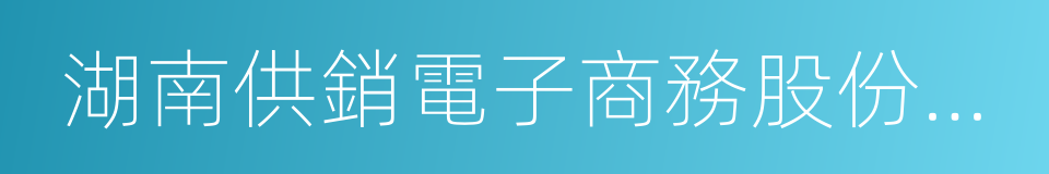 湖南供銷電子商務股份有限公司的同義詞