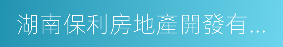 湖南保利房地產開發有限公司的意思