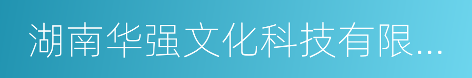 湖南华强文化科技有限公司的同义词