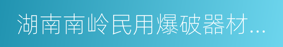 湖南南岭民用爆破器材股份有限公司的同义词