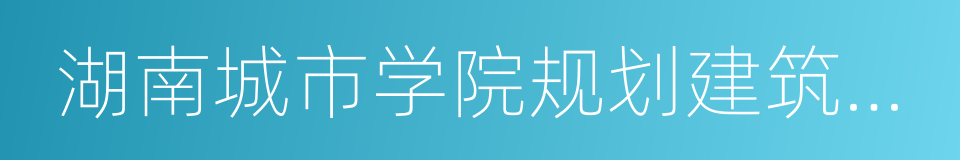 湖南城市学院规划建筑设计研究院的同义词